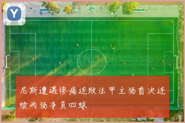 尼斯遭遇惨痛连败法甲主场首次连续两场净负四球